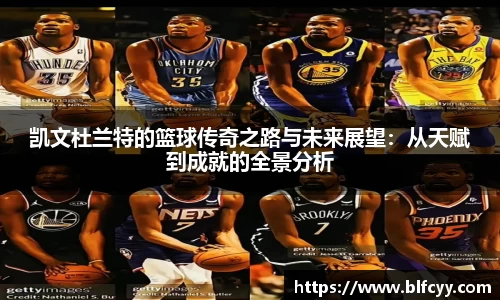 凯文杜兰特的篮球传奇之路与未来展望：从天赋到成就的全景分析