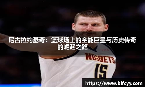 尼古拉约基奇：篮球场上的全能巨星与历史传奇的崛起之路